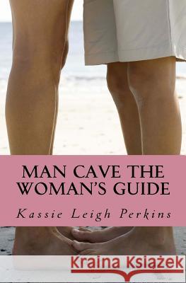 Man Cave The Woman's Guide Perkins, Kassie Leigh 9781494932862 Createspace