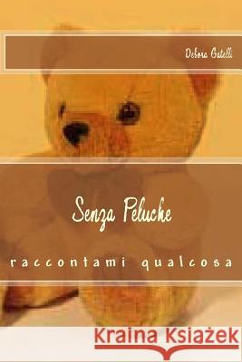 Senza Peluche: Raccontami Qualcosa Debora Gatelli 9781494934316