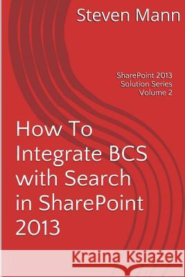 How To Integrate BCS with Search in SharePoint 2013 Mann, Steven 9781494935191 Createspace