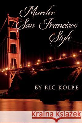 Murder San Francisco Style Ric Kolbe 9781494935931 Createspace