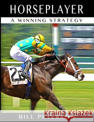 Horseplayer: A Winning Strategy MR Bill Peterson 9781494936570 Createspace