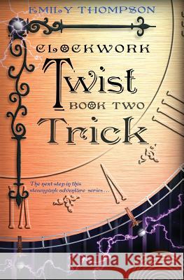 Clockwork Twist: Book Two: Trick Emily Thompson 9781494938819 Createspace