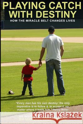 Playing Catch with Destiny: How the Miracle Belt Changes Lives MR Michael Williamsen MR Matthew K. Bruback 9781494939090