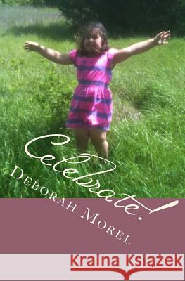 Celebrate!: Living Life With Purpose and Joy Morel, Deborah 9781494939496