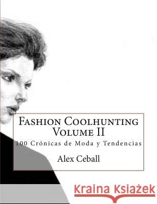 Fashion Coolhunting Volume II: 100 Crónicas de Moda y Tendencias Ceball, Alex 9781494940362 Createspace