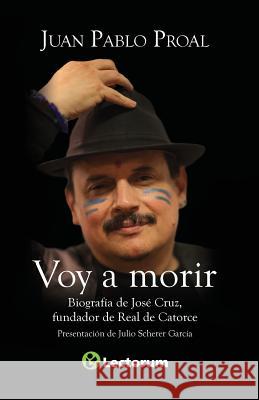 Voy a morir: Biografía de José Cruz, fundador de Real de Catorce Proal, Juan Pablo 9781494940485 Createspace