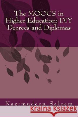 The MOOCS in Higher Education: DIY Degrees and Diplomas Saleem, Nazimudeen 9781494941154