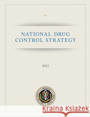 National Drug Control Strategy: 2012 Executive Office of T Th 9781494941369 Createspace