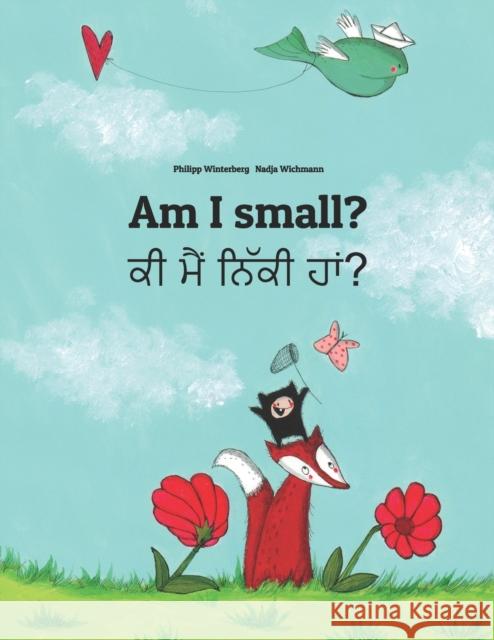 Am I small? ਕੀ ਮੈਂ ਨਿੱਕੀ ਹਾਂ?: Children's Picture Book English-Punjabi ( Wichmann, Nadja 9781494941444