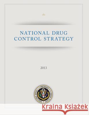 National Drug Control Strategy: 2013 Executive Office of T Th 9781494941475 Createspace