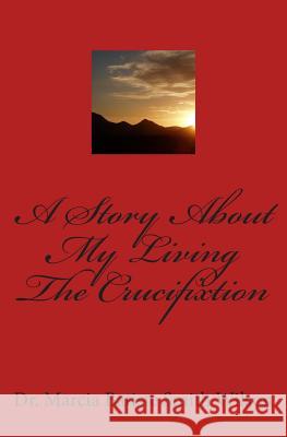 A Story About My Living The Crucifixtion Wilson, Marcia Batiste Smith 9781494942328
