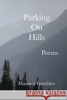 Parking On Hills: poems Gauthier, Maurice 9781494944131 Createspace