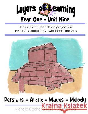 Layers of Learning Year One Unit Nine: Persians, Arctic, Waves, Melody Karen Loutzenhiser Michelle Copher 9781494944384 Createspace