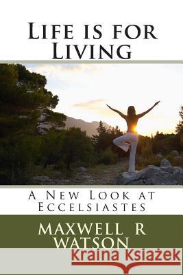 Life is for Living Watson, Maxwell R. 9781494944438 Createspace