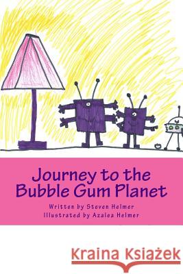 Journey to the Bubble Gum Planet Steven Helmer Azalea Helmer 9781494946135