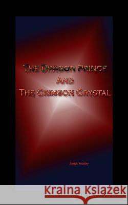 The Dragon Prince and The Crimson Crystal Woodley, Joseph 9781494946630