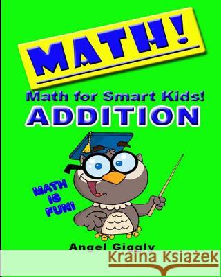 Math for Smart Kids: Addition Angel Giggly 9781494949143 Createspace