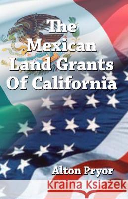 The Mexican Land Grants of California Alton Pryor 9781494949181 Createspace