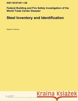 Steel Inventory and Identification: Federal Building and Fire Safety Investigation of the World Trade Center Disaster Stephen W. Banovic National Institute of Standards and Tech 9781494949440 Createspace