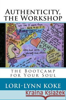 Authenticity, the Workshop: the Bootcamp for Your Soul Koke, Lori-Lynn 9781494951160