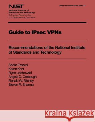 Guide to IPsec VPNs: Recommendations of the National Institute of Standards and Technology Kent, Karen 9781494951924 Createspace