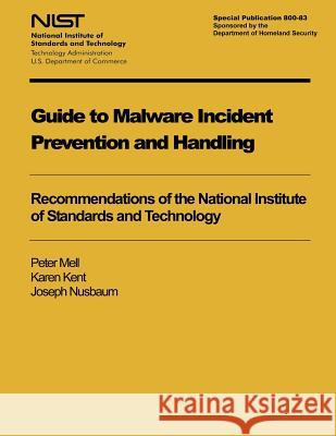 Guide to Malware Incident Prevention and Handling: Recommendations of the National Institute of Standards and Technology Peter Mell Karen Kent Joseph Nusbaum 9781494952365 Createspace