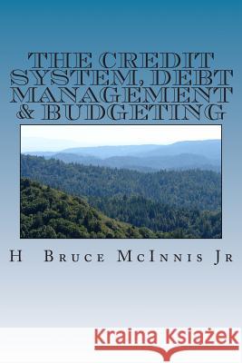The Credit System, Debt Management & Budgeting H. Bruce McInni 9781494953225 Createspace