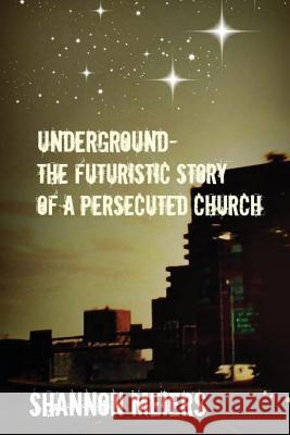 Underground: The Futuristic Story of a Persecuted Church Shannon Meiers 9781494953515 Createspace