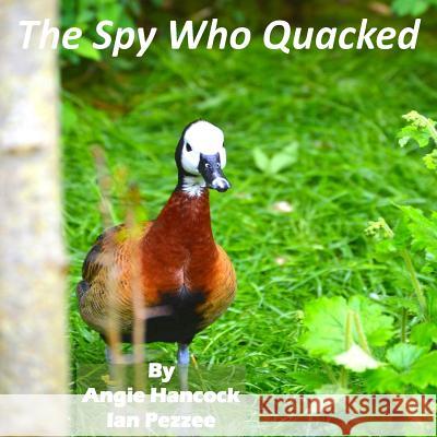 The Spy Who Quacked Angie Hancock Ian Pezzee 9781494953980 Createspace