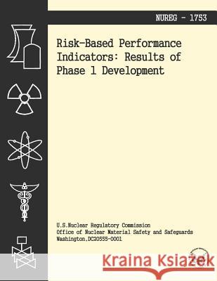 Risk-Based Performance Indicators: Results of Phase 1 Development U. S. Nuclear Regulatory Commission 9781494954918 Createspace