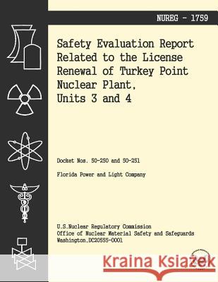 Safety Evaluation Report Related to the License Renewal of Turkey Point Nuclear Plant, Units 3 and 4 U. S. Nuclear Regulatory Commission 9781494954994 Createspace