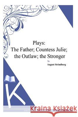 Plays: The Father; Countess Julie; the Outlaw; the Stronger Strindberg, August 9781494957162 Createspace