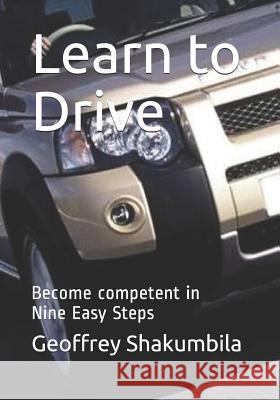 Learn to Drive: Become competent in Twelve Easy Steps Shakumbila, Geoffrey G. 9781494957469