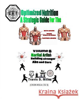 Optimized Nutrition Vol. 6: Building stronger Abs & Core Miller, Travis S. 9781494958084 Createspace