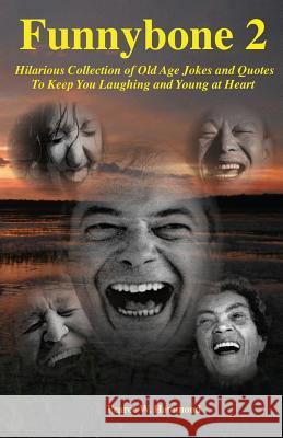Funnybone 2: Hilarious Collection of Old Age Jokes and Quotes To Keep You Laughing and Young at Heart Hammond, Pearce W. 9781494958770