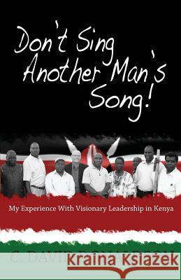 Don't Sing Another Man's Song!: My Experience of Visionary Leadership in Kenya. C. David Donaldson 9781494959609 Createspace