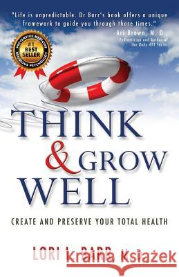 Think & Grow Well: Create and Preserve Your Total Health Lori L. Bar 9781494961541 Createspace