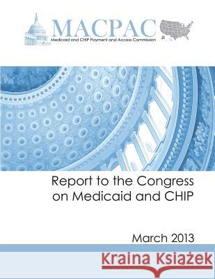 Report to the Congress on Medicaid and CHIP: March 2013 Access Commission, Medicaid and Chip Pay 9781494963064 Createspace