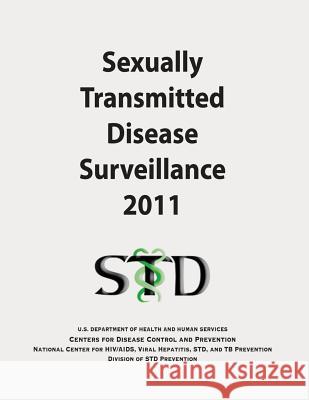 Sexually Transmitted Disease Surveillance 2011 U. S. Department of Heal Huma Centers for Disease Cont An 9781494963453 Createspace