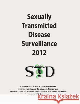 Sexually Transmitted Disease Surveillance 2012 U. S. Department of Heal Huma Centers for Disease Cont An 9781494963545 Createspace