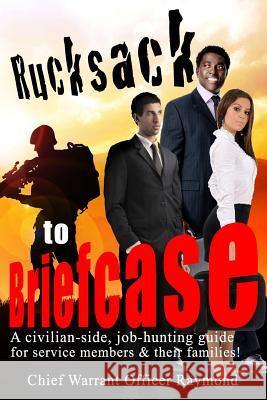 Rucksack to Briefcase: a civilian-side job-hunting guide for service members and their families Goodridge, Walt F. J. 9781494963705 Createspace
