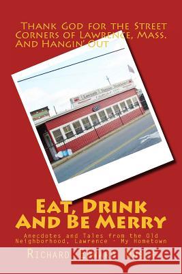 Eat, Drink And Be Merry: Anecdotes and Tales from the Old Neighborhood, Lawrence - My Hometown Noble, Richard Edward 9781494963842 Createspace
