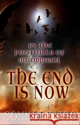 In The Foothills of Mt. Empyreal: The End is Now Connor, Crystal 9781494964191 Createspace