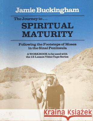 The Journey to Spiritual Maturity workbook: Following the Footsteps of Moses in the Sinai Peninsula Buckingham, Jamie 9781494965525 Createspace