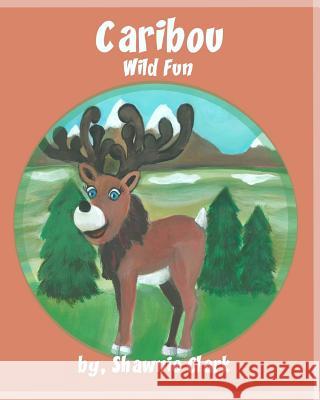 Caribou: Wild Fun Shawnie Clark 9781494966638 Createspace