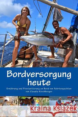 Bordversorgung heute: Ernährung und Proviantierung an Bord von Fahrtenyachten Kirchberger, Claudia 9781494967123