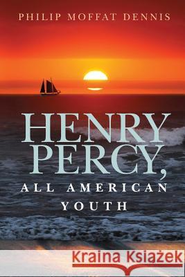 Henry Percy, All American Youth Philip Moffat Dennis 9781494967260 Createspace