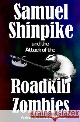 Samuel Shinpike and the Attack of the Roadkill Zombies Andrew Perkins C. D. Mellon 9781494967819