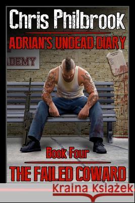 The Failed Coward: Adrian's Undead Diary Book Four Chris Philbrook 9781494969400 Createspace