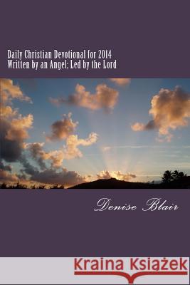 Christian Devotional for 2014: Written by an Angel; Led by the Lord Denise Blair 9781494969622